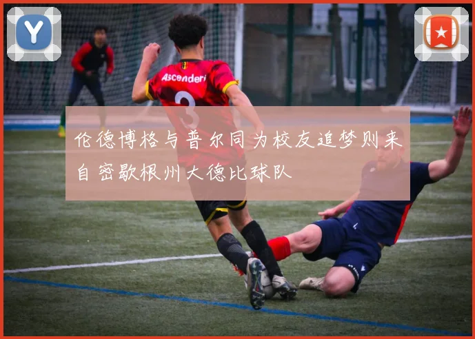 伦德博格与普尔同为校友追梦则来自密歇根州大德比球队
