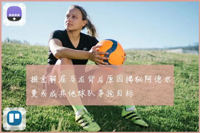 掘金解雇马龙背后原因揭秘阿德尔曼或成其他球队争抢目标